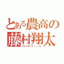 とある農高の藤村翔太（プレイボーイ－＿－ｂ）