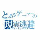 とあるゲーマーの現実逃避（インデックス）