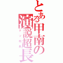 とある甲南の演説超長（クソ校長）