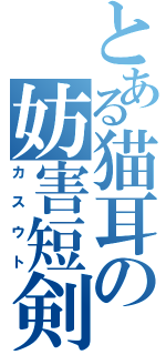 とある猫耳の妨害短剣（カスウト）