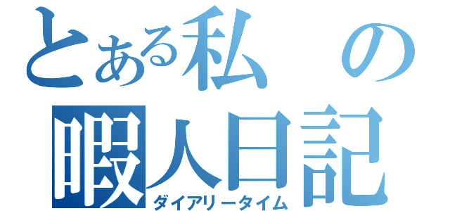 とある私の暇人日記（ダイアリータイム）