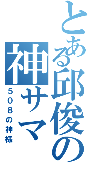 とある邱俊の神サマ（５０８の神様）