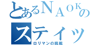 とあるＮＡＯＫＩ氏のスティック卒業（ロリマンの挑戦）