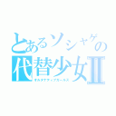 とあるソシャゲの代替少女Ⅱ（オルタナティブガールズ）