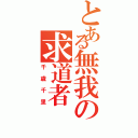 とある無我の求道者（千歳千里）