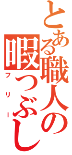 とある職人の暇つぶし（フリー）