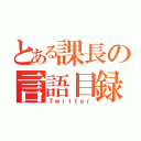 とある課長の言語目録（Ｔｗｉｔｔｅｒ）