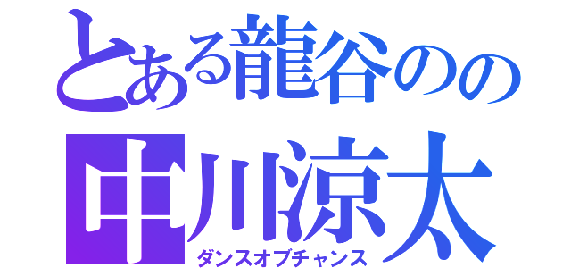 とある龍谷のの中川涼太（ダンスオブチャンス）