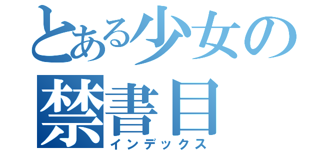 とある少女の禁書目（インデックス）