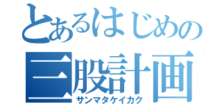 とあるはじめの三股計画（サンマタケイカク）