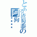 とある渣蜀黍の阿狗（情趣道具）