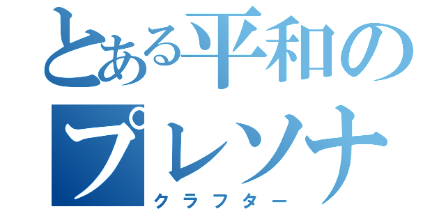 とある平和のプレソナ団（クラフター）