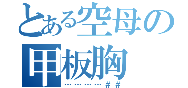 とある空母の甲板胸（…………＃＃）