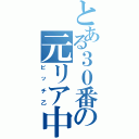 とある３０番の元リア中（ビッチ乙）