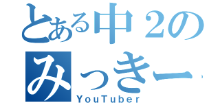 とある中２のみっきー（ＹｏｕＴｕｂｅｒ）