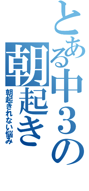 とある中３の朝起き（朝起きれない悩み）