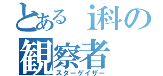 とあるｉ科の観察者（スターゲイザー）