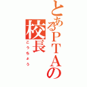 とあるＰＴＡの校長（こうちょう）