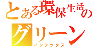 とある環保生活館のグリーンリビングミュージアム（インデックス）