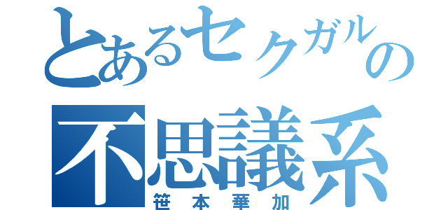 とあるセクガルの不思議系女子（笹本華加）