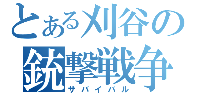 とある刈谷の銃撃戦争（サバイバル）