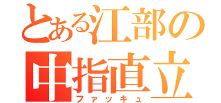 とある江部の中指直立（ファッキュ）