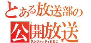 とある放送部の公開放送（スタジオッティＫＢＣ）