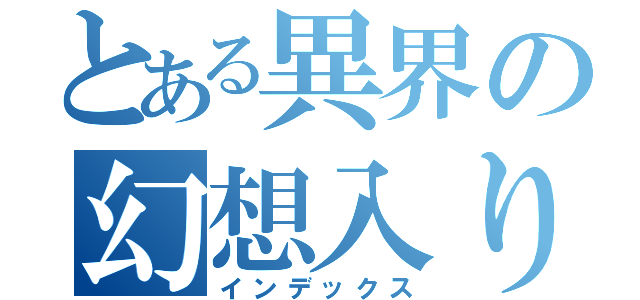 とある異界の幻想入り（インデックス）