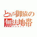 とある御猿の無法地帯（パラダイス）