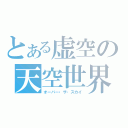 とある虚空の天空世界（オーバー・ザ・スカイ）