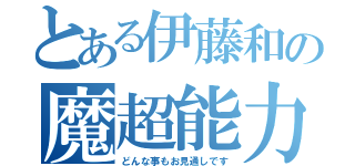 とある伊藤和の魔超能力（どんな事もお見通しです）