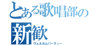 とある歌唱部の新歓（ウェルカムパーティー）