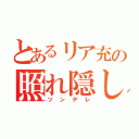 とあるリア充の照れ隠し（ツンデレ）