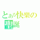 とある快樂の聖誕（）