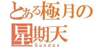 とある極月の星期天（Ｓｕｎｄａｙ　）