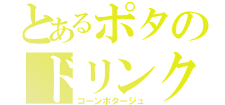 とあるポタのドリンク（コーンポタージュ）