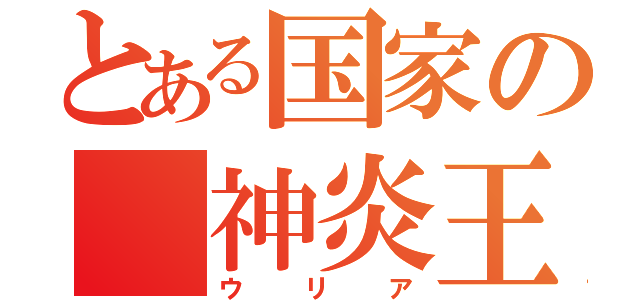 とある国家の　神炎王（ウリア）