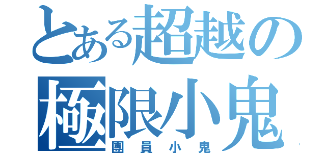 とある超越の極限小鬼（團員小鬼）