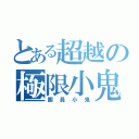 とある超越の極限小鬼（團員小鬼）