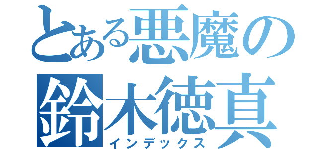 とある悪魔の鈴木徳真（インデックス）