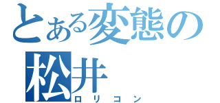 とある変態の松井（ロリコン）