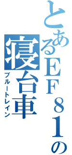 とあるＥＦ８１の寝台車（ブルートレイン）