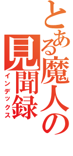 とある魔人の見聞録（インデックス）