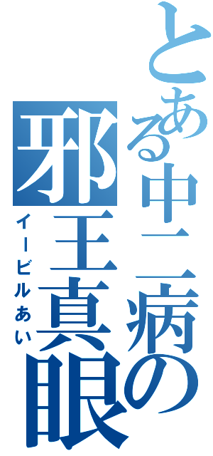 とある中二病の邪王真眼（イービルあい）