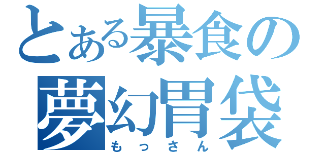 とある暴食の夢幻胃袋（もっさん）