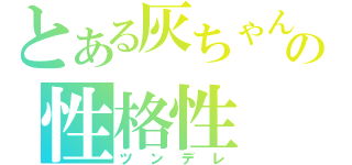 とある灰ちゃんの性格性（ツンデレ）