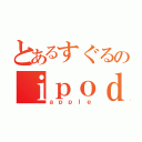 とあるすぐるのｉｐｏｄ（ａｐｐｌｅ）