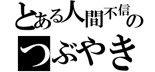 とある人間不信少女のつぶやき（）