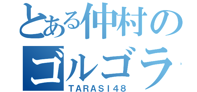 とある仲村のゴルゴライン（ＴＡＲＡＳＩ４８）