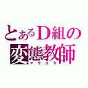 とあるＤ組の変態教師（マサユキ）